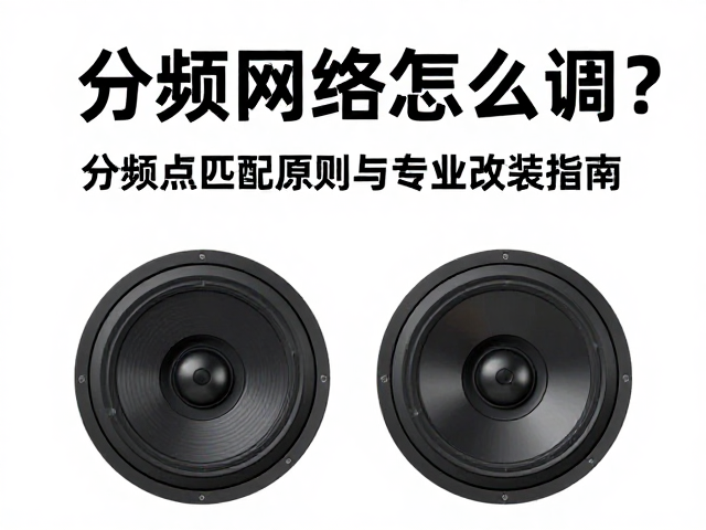 分频网络怎么调？分频点匹配原则与专业改装指南