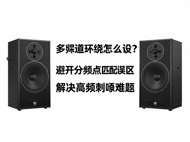 多声道环绕怎么设？避开分频点匹配误区，解决高频刺耳难题