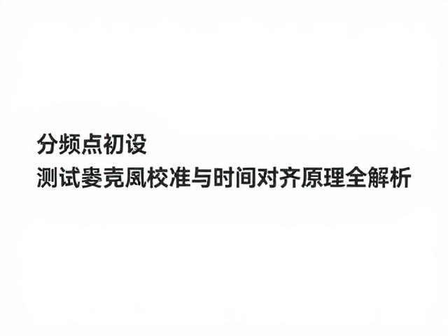 分频点初设，测试麦克风校准与时间对齐原理全解析