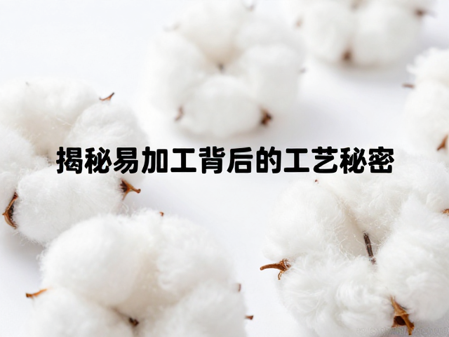 纯棉纺织材质加工难度大？揭秘易加工背后的工艺秘密