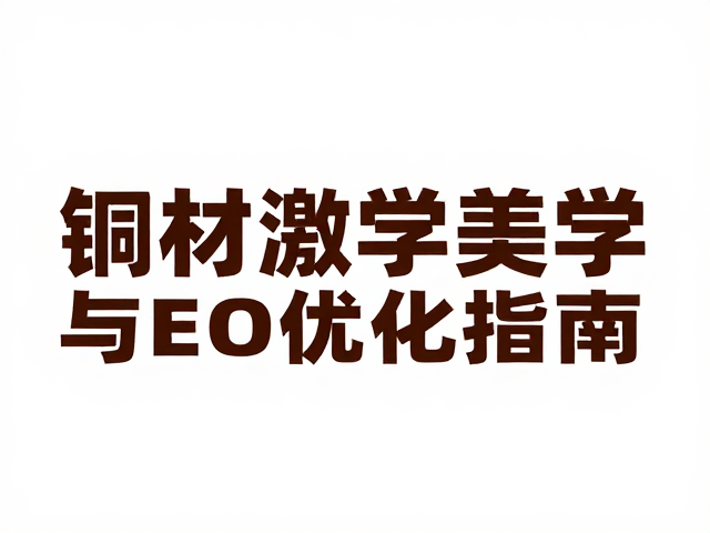 铜材激光切割工艺解析,纸质排版下的金属美学与SEO优化指南