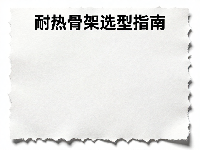 纸质材质边缘毛刺怎么处理？耐热骨架选型指南