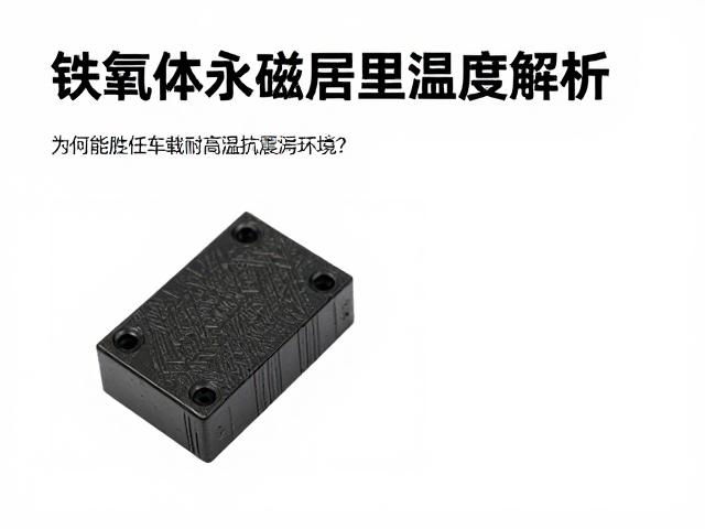 铁氧体永磁居里温度解析,为何能胜任车载耐高温抗震动环境?