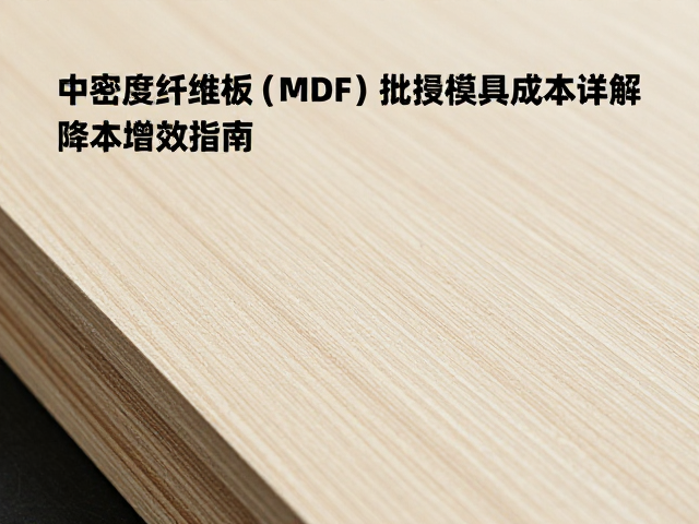 中密度纤维板(MDF)批量模具成本详解，降本增效指南