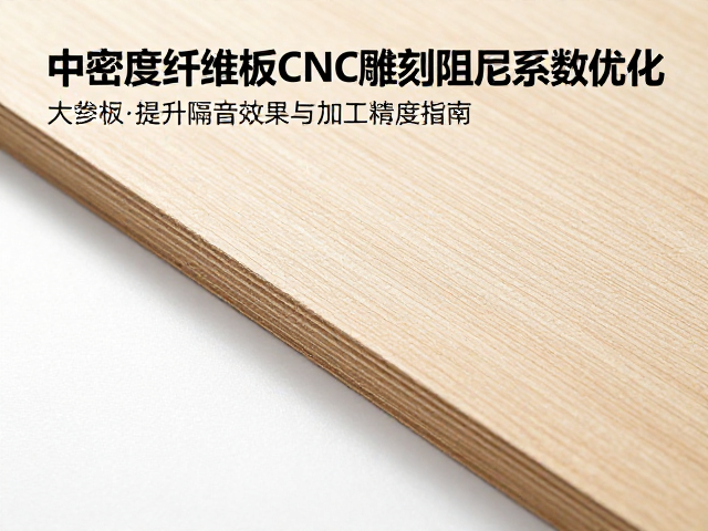中密度纤维板CNC雕刻阻尼系数优化，提升隔音效果与加工精度指南
