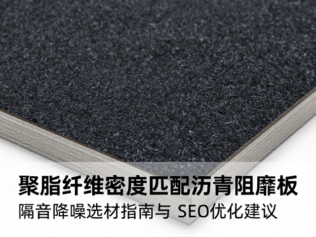 聚酯纤维密度匹配沥青阻尼板，隔音降噪选材指南与SEO优化建议