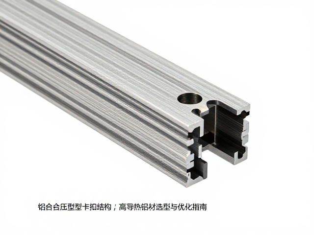 铝合金挤压型材卡扣结构,高导热铝材选型与优化指南