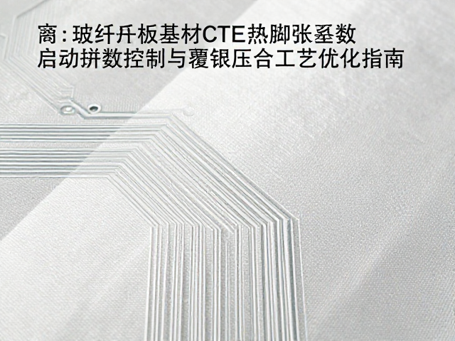 玻纤电路板基材CTE热膨胀系数控制与覆铜压合工艺优化指南
