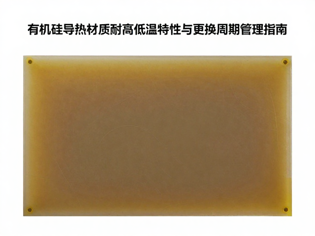 有机硅导热材质耐高低温特性与更换周期管理指南