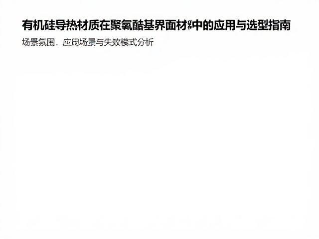有机硅导热材质在聚氨酯基界面材料中的应用与选型指南