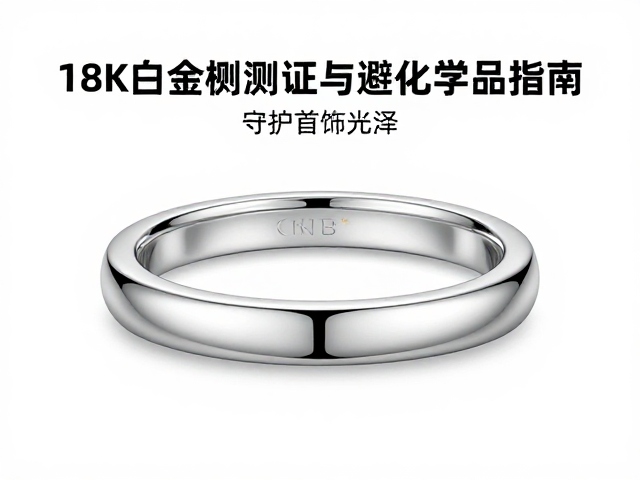 18K白金硬度测试与避化学品指南,守护首饰光泽