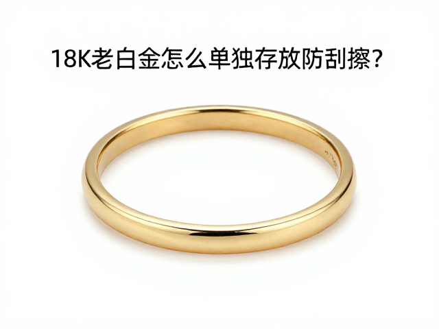 18K老白金怎么单独存放防刮擦?包金首饰保养指南
