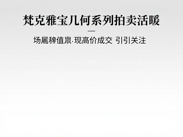 梵克雅宝几何系列拍卖活跃,稀缺款式高价成交引关注