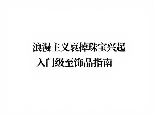 浪漫主义哀悼珠宝兴起,入门级数百至千元饰品指南
