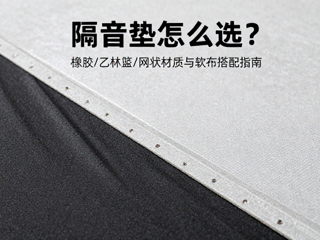 隔音垫怎么选?橡胶/乙烯基/网状材质与软布搭配指南
