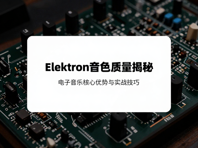 Elektron音色质量揭秘,电子音乐制作中的核心优势与实战技巧