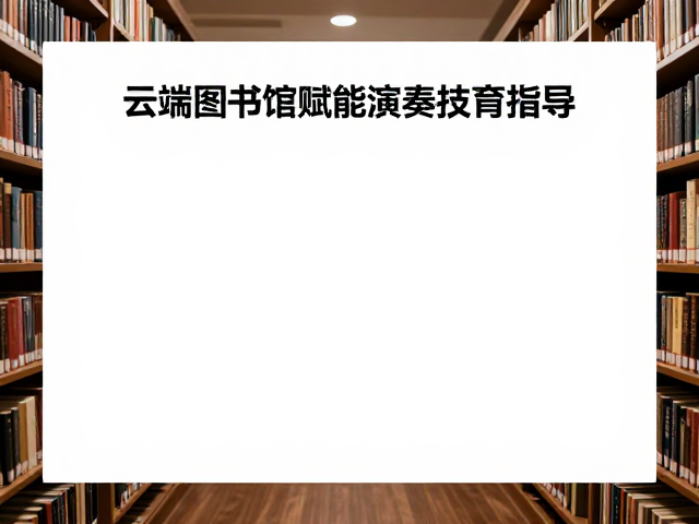 音乐院校教师指南,云端图书馆赋能演奏技巧指导