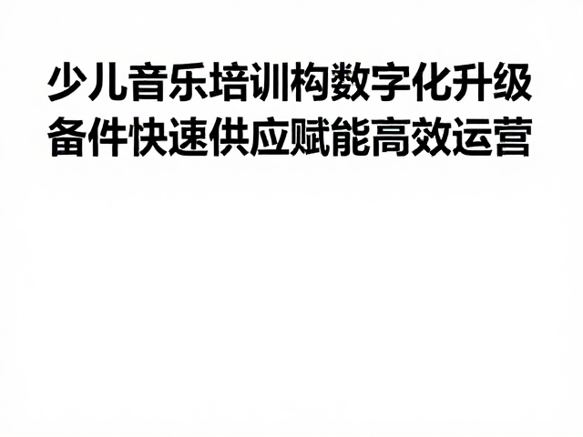 少儿音乐培训机构数字化升级,备件快速供应赋能高效运营