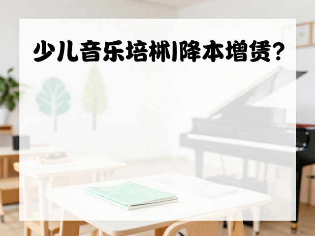 少儿音乐培训机构如何用低碳环保材料,租赁合作降本增效?