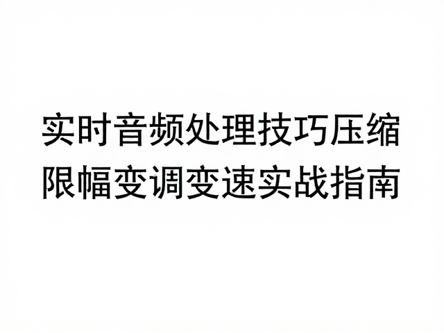 实时音频处理技巧,压缩限幅与变调变速实战指南