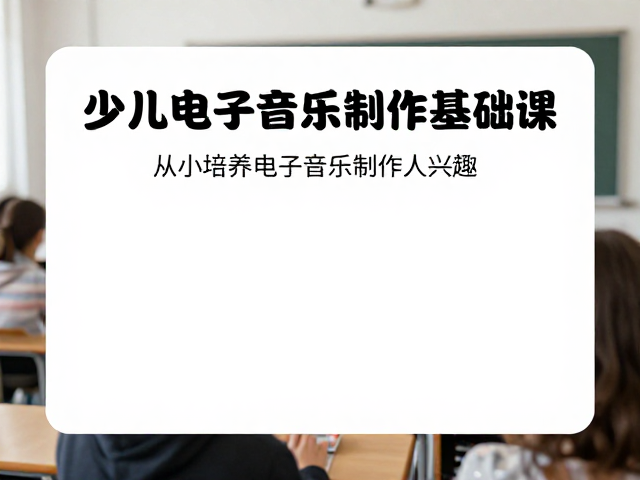 少儿电子音乐制作基础课，从小培养电子音乐制作人兴趣