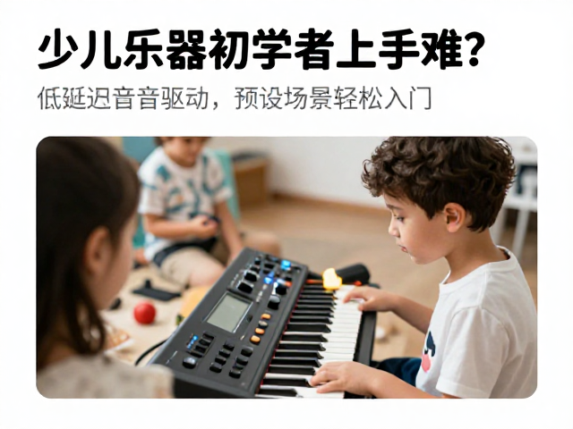 少儿乐器初学者上手难？低延迟音频驱动，预设场景教程轻松入门