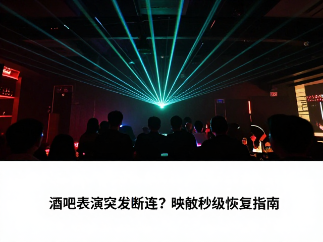酒吧驻场表演突发断连?激光投影映射秒级恢复指南