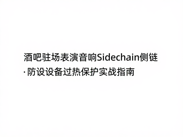 酒吧驻场表演音响Sidechain侧链设置,防设备过热保护实战指南