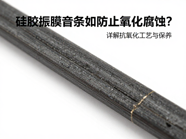 硅胶振膜音条如何防止氧化腐蚀?详解抗氧化工艺与保养