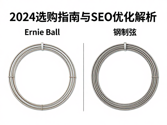 Ernie Ball钢弦与钢制弦区别?2024选购指南与SEO优化解析