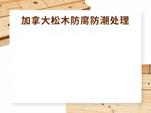 加拿大松木防腐防潮处理,天然耐用木材选购指南