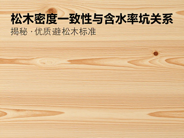 松木密度一致性与含水率关系,选购避坑指南,揭秘优质松木标准