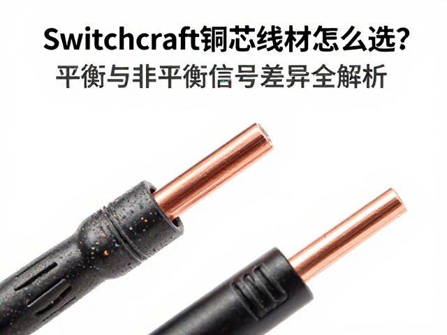 Switchcraft铜芯线材怎么选?平衡与非平衡信号差异全解析