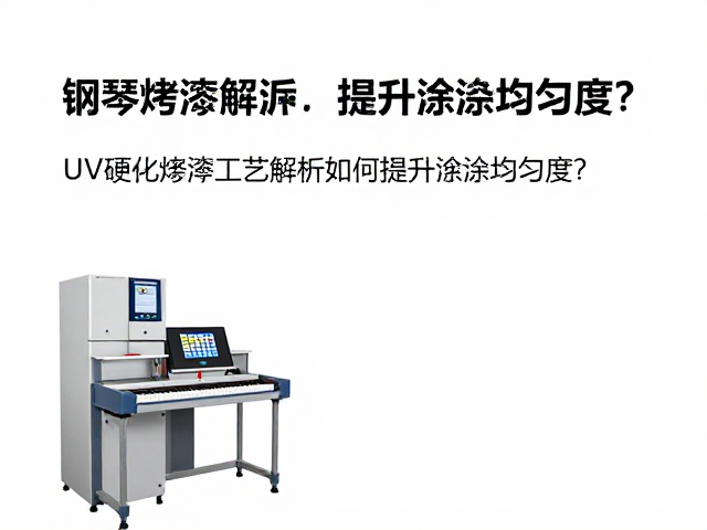钢琴烤漆工艺解析,UV硬化涂层如何提升喷涂均匀度?