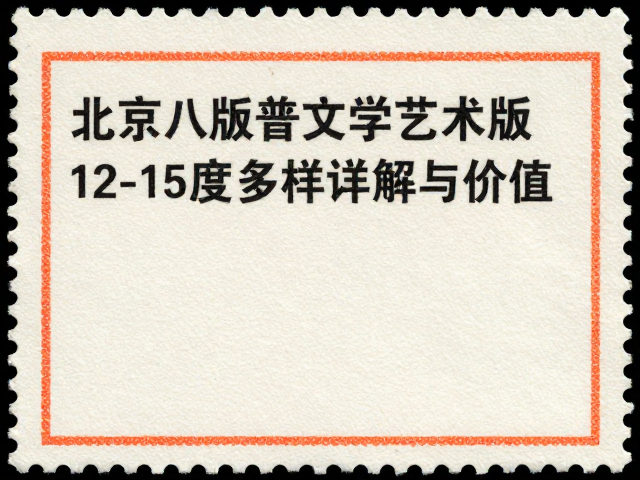 北京八版普票文学艺术版齿孔12-15度多样化详解与价值