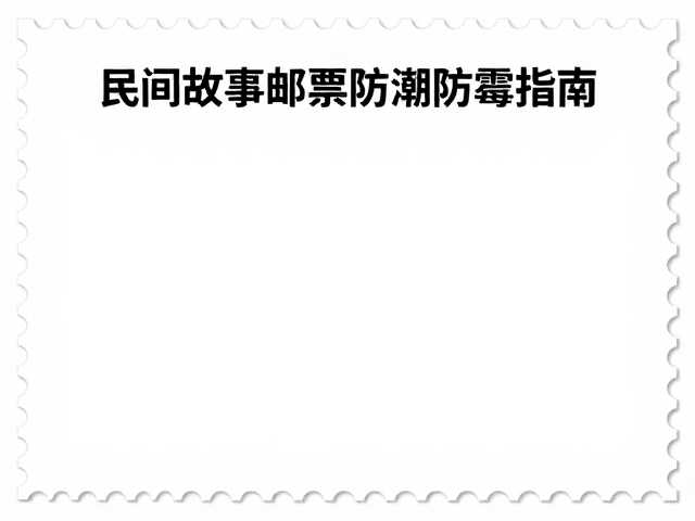 民间故事邮票防潮防霉指南，艺术展览珍藏必备技巧