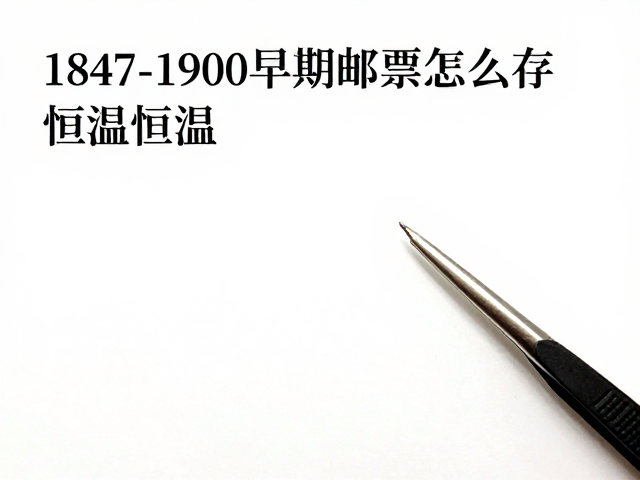1847-1900早期邮票怎么存？恒温恒湿，邮票镊子避坑指南