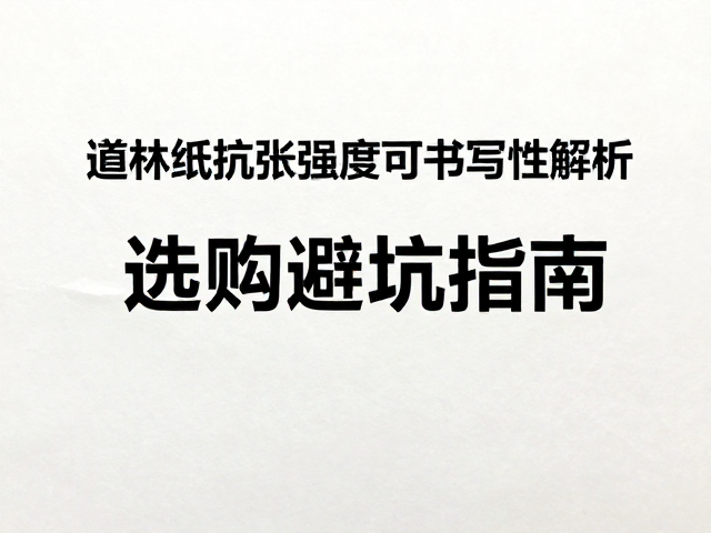 道林纸抗张强度与可书写性全解析，选购避坑指南