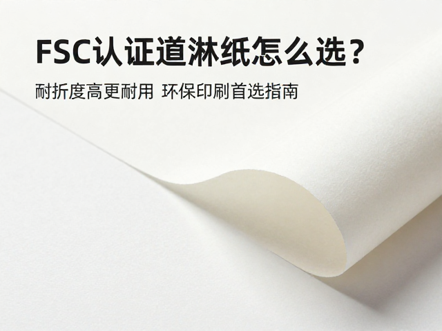FSC认证道林纸怎么选?耐折度高更耐用,环保印刷首选指南