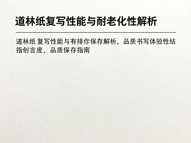 道林纸复写性能与耐老化性解析，高质书写体验与持久保存指南
