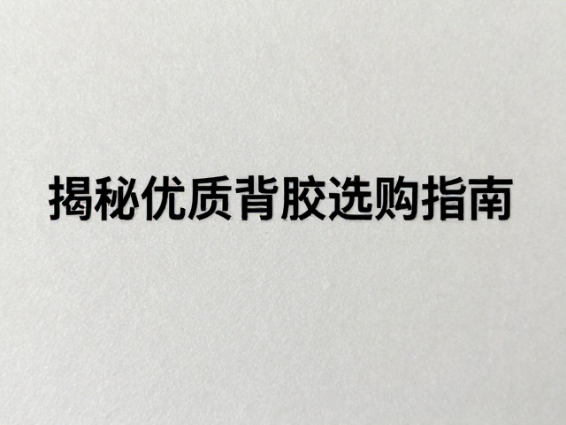 有背胶怎么选?厚度可控,环保胶普及,揭秘优质背胶选购指南
