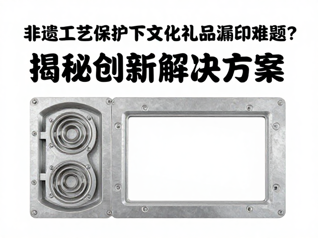 非遗工艺保护下文化礼品漏印难题？揭秘创新解决方案