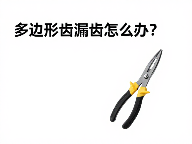 多边形齿漏齿怎么办?工具使用规范与解决方案