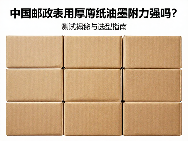 中国邮政包装用厚薄纸油墨附着力强吗?测试揭秘与选型指南
