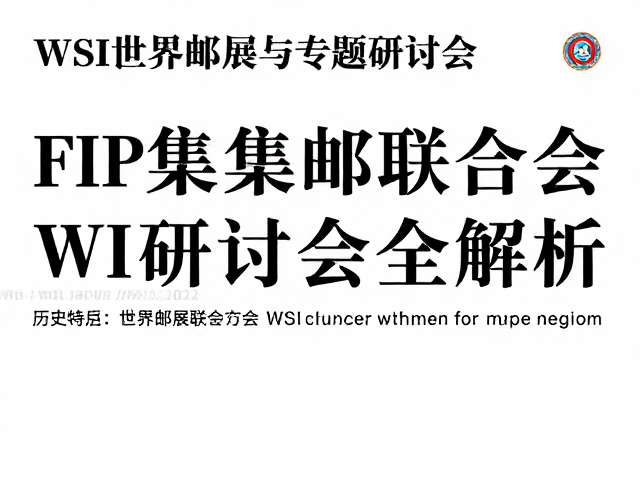 FIP世界集邮联合会，WSI世界邮展与专题研讨会全解析
