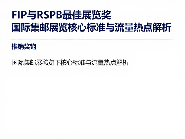 FIP与RSPB最佳展览奖,国际集邮展览核心标准与流量热点解析