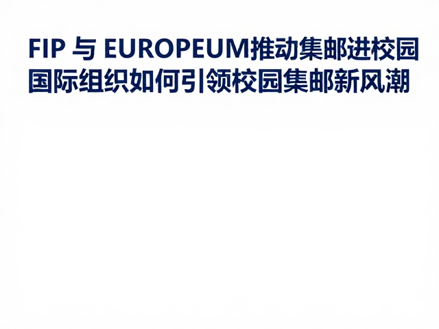 FIP与EUROPEUM推动集邮进校园,国际组织如何引领校园集邮新风潮