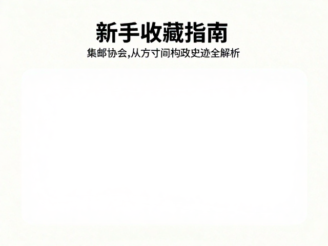 新手收藏指南,集邮协会与邮政史迹全解析