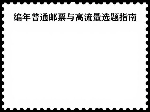 编年普通邮票建立简易目录,新手入门与高流量选题指南