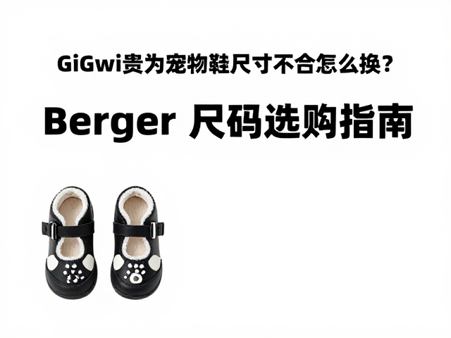 GiGwi贵为宠物鞋尺寸不合怎么换？Berger系列尺码选购指南